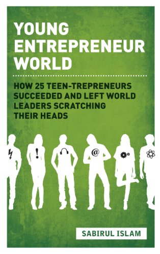 Young Entrepreneur World: How 25 Teen-trepreneurs Succeeded and Left World Leaders Scratching Their Heads